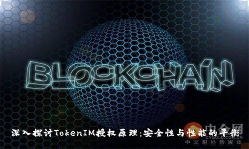 深入探讨TokenIM授权原理：安全性与性能的平衡