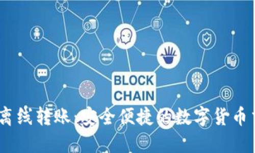 Tokenim 离线转账：安全便捷的数字货币交易新模式