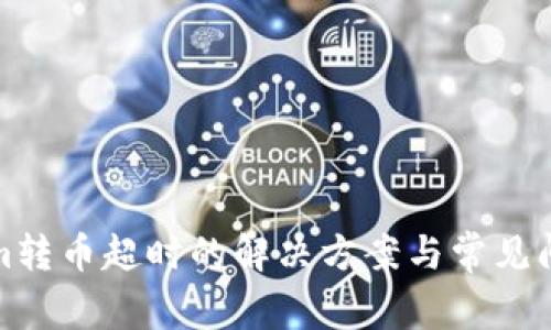 Tokenim转币超时的解决方案与常见问题解析