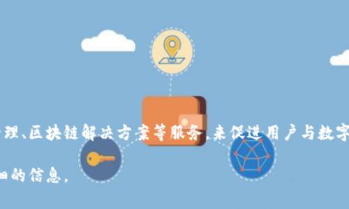 Tokenim是一家专注于区块链技术和加密货币相关服务的公司。它通过提供多种加密货币交易、钱包管理、区块链解决方案等服务，来促进用户与数字资产的互动。Tokenim致力于为用户提供安全、便捷的交易环境，并努力推动区块链技术的普及和应用。

如果你有兴趣了解更多关于Tokenim的具体服务、市场定位或用户评价，请告诉我，我将为你提供更详细的信息。