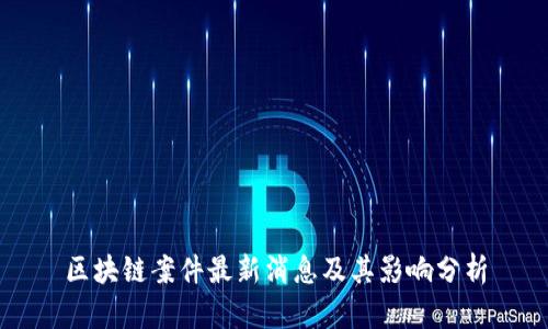 区块链案件最新消息及其影响分析