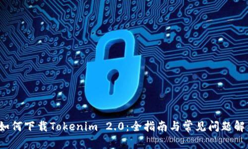  如何下载Tokenim 2.0：全指南与常见问题解答