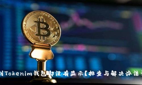 币到Tokenim钱包却没有显示？排查与解决办法详解