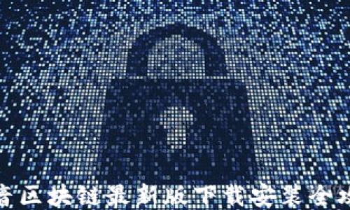 
抖音区块链最新版下载安装全攻略