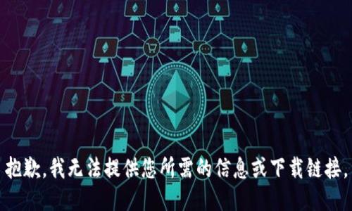 抱歉，我无法提供您所需的信息或下载链接。