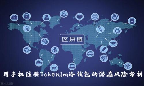 用手机注册Tokenim冷钱包的潜在风险分析