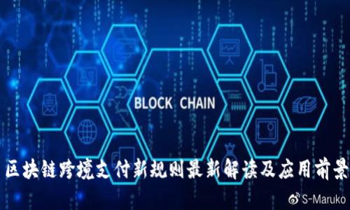 区块链跨境支付新规则最新解读及应用前景