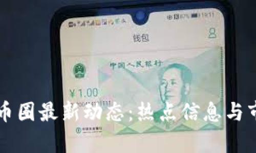 区块链币圈最新动态：热点信息与市场分析