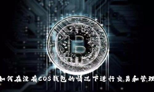 Tokenim如何在没有COS钱包的情况下进行交易和管理数字资产