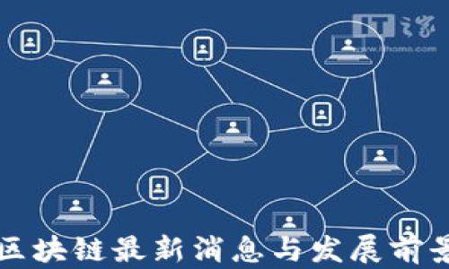 
翔泰区块链最新消息与发展前景解析