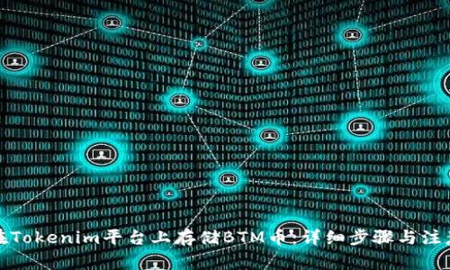 如何在Tokenim平台上存储BTM币：详细步骤与注意事项