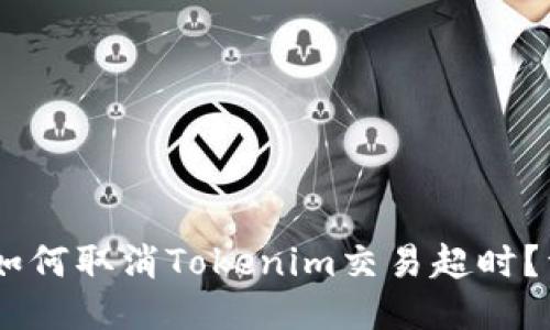 biasoti如何取消Tokenim交易超时？详尽指南