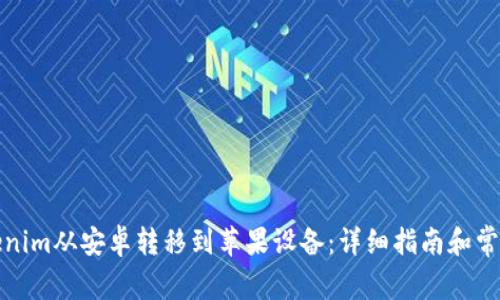 如何将Tokenim从安卓转移到苹果设备：详细指南和常见问题解答