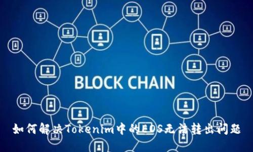 如何解决Tokenim中的EOS无法转出问题