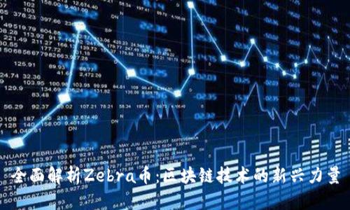 全面解析Zebra币：区块链技术的新兴力量