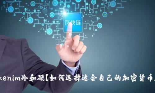 什么是Tokenim冷和硬？如何选择适合自己的加密货币存储方案？